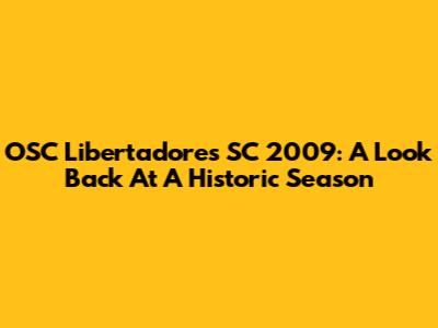 OSC Libertadores SC 2009: A Look Back At A Historic Season