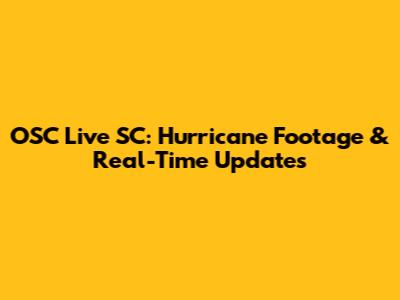 OSC Live SC: Hurricane Footage & Real-Time Updates