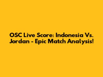 OSC Live Score: Indonesia Vs. Jordan - Epic Match Analysis!