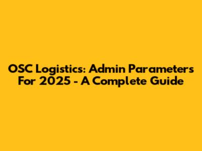 OSC Logistics: Admin Parameters For 2025 - A Complete Guide
