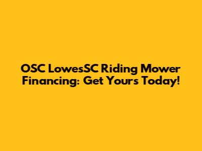 OSC LowesSC Riding Mower Financing: Get Yours Today!