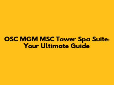 OSC MGM MSC Tower Spa Suite: Your Ultimate Guide