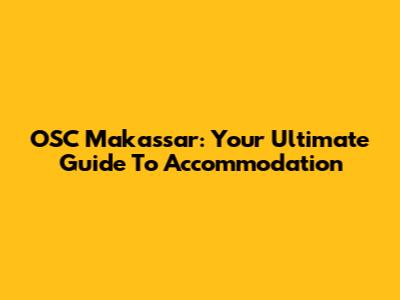 OSC Makassar: Your Ultimate Guide To Accommodation