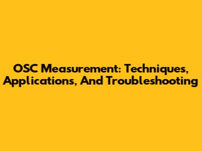 OSC Measurement: Techniques, Applications, And Troubleshooting