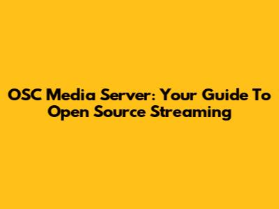OSC Media Server: Your Guide To Open Source Streaming