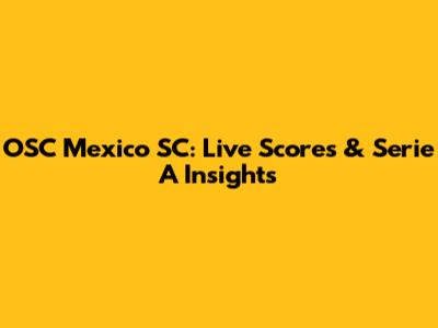 OSC Mexico SC: Live Scores & Serie A Insights