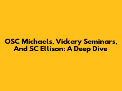 OSC Michaels, Vickery Seminars, And SC Ellison: A Deep Dive