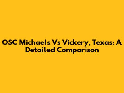 OSC Michaels Vs Vickery, Texas: A Detailed Comparison