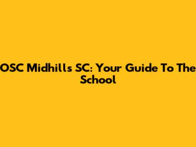 OSC Midhills SC: Your Guide To The School