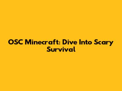OSC Minecraft: Dive Into Scary Survival