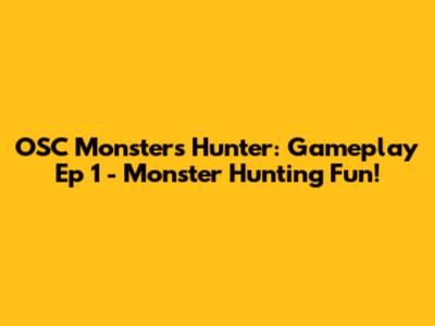 OSC Monsters Hunter: Gameplay Ep 1 - Monster Hunting Fun!