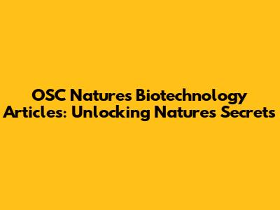 OSC Nature's Biotechnology Articles: Unlocking Nature's Secrets