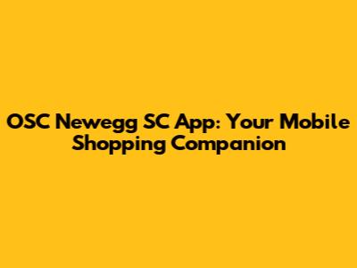 OSC Newegg SC App: Your Mobile Shopping Companion
