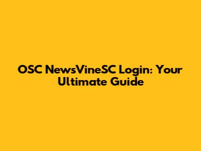 OSC NewsVineSC Login: Your Ultimate Guide