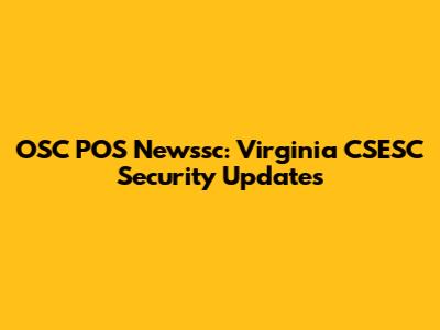 OSC POS Newssc: Virginia CSESC Security Updates