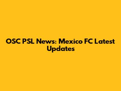 OSC PSL News: Mexico FC Latest Updates