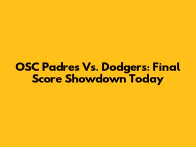 OSC Padres Vs. Dodgers: Final Score Showdown Today