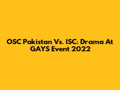 OSC Pakistan Vs. ISC: Drama At GAYS Event 2022
