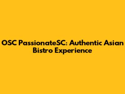 OSC PassionateSC: Authentic Asian Bistro Experience