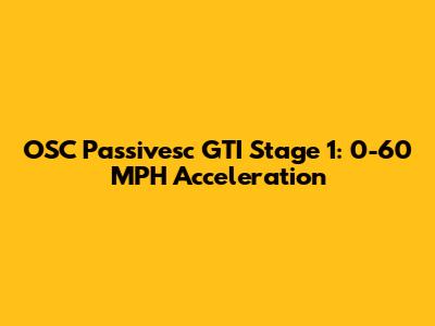 OSC Passivesc GTI Stage 1: 0-60 MPH Acceleration