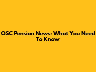 OSC Pension News: What You Need To Know