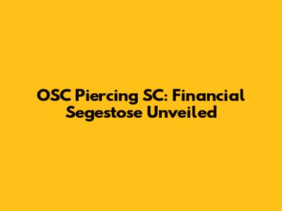 OSC Piercing SC: Financial Segestose Unveiled