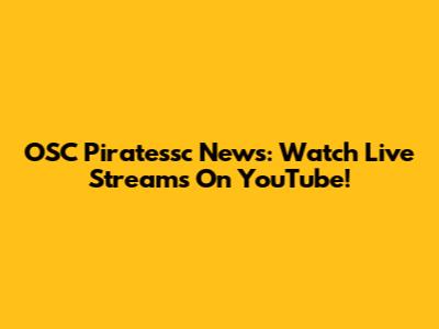 OSC Piratessc News: Watch Live Streams On YouTube!