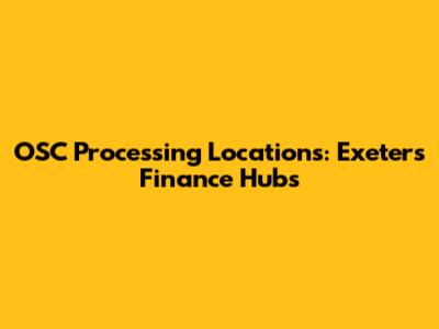 OSC Processing Locations: Exeter's Finance Hubs