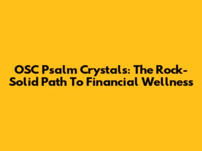 OSC Psalm Crystals: The Rock-Solid Path To Financial Wellness