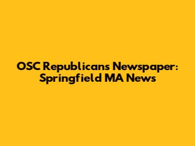 OSC Republicans Newspaper: Springfield MA News
