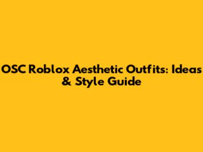OSC Roblox Aesthetic Outfits: Ideas & Style Guide