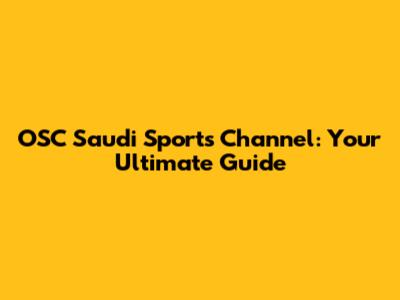 OSC Saudi Sports Channel: Your Ultimate Guide