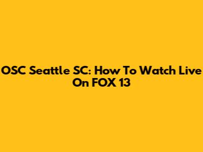 OSC Seattle SC: How To Watch Live On FOX 13