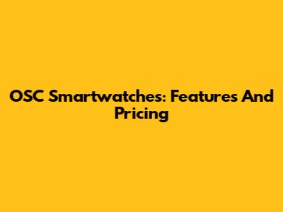 OSC Smartwatches: Features And Pricing