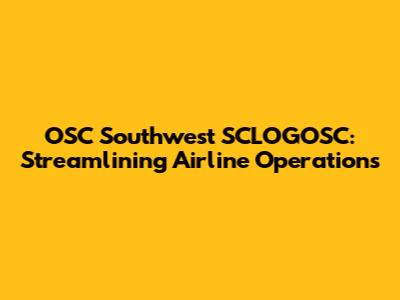 OSC Southwest SCLOGOSC: Streamlining Airline Operations