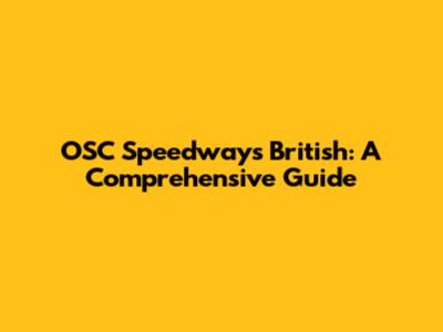OSC Speedways British: A Comprehensive Guide