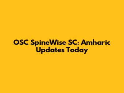 OSC SpineWise SC: Amharic Updates Today