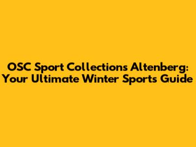 OSC Sport Collections Altenberg: Your Ultimate Winter Sports Guide