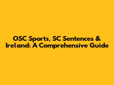 OSC Sports, SC Sentences & Ireland: A Comprehensive Guide