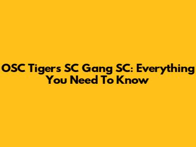 OSC Tigers SC Gang SC: Everything You Need To Know