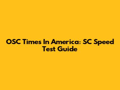 OSC Times In America: SC Speed Test Guide