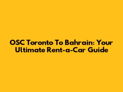OSC Toronto To Bahrain: Your Ultimate Rent-a-Car Guide