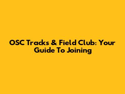 OSC Tracks & Field Club: Your Guide To Joining