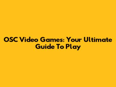 OSC Video Games: Your Ultimate Guide To Play