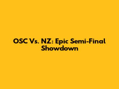 OSC Vs. NZ: Epic Semi-Final Showdown
