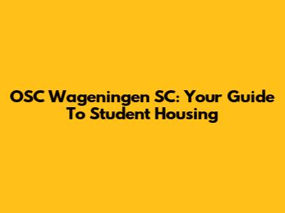 OSC Wageningen SC: Your Guide To Student Housing