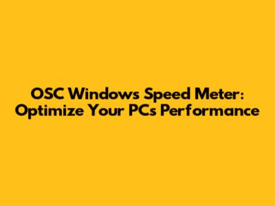 OSC Windows Speed Meter: Optimize Your PC's Performance