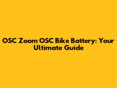 OSC Zoom OSC Bike Battery: Your Ultimate Guide