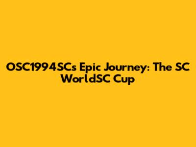 OSC1994SC's Epic Journey: The SC WorldSC Cup