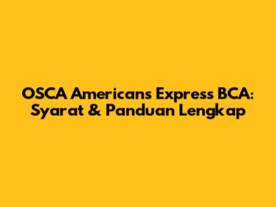 OSCA Americans Express BCA: Syarat & Panduan Lengkap